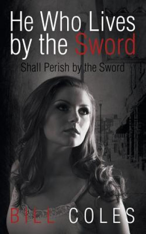 Kniha He Who Lives by the Sword Shall Perish by the Sword Bill Coles