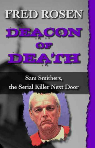 Kniha Deacon of Death: Sam Smithers, the Serial Killer Next Door Fred Rosen