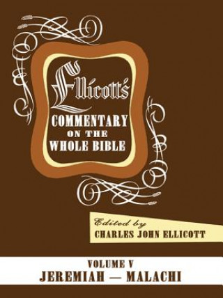 Kniha Ellicott's Commentary on the Whole Bible Volume V: Jeremiah - Malachi Charles J. Ellicott