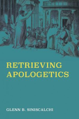 Kniha Retrieving Apologetics Glenn B. Siniscalchi