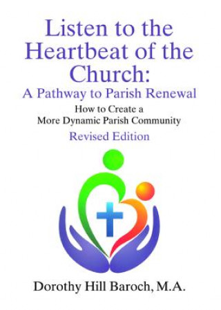 Carte Listen to the Heartbeat of the Church, Revised Edition: A Pathway to Parish Renewal: How to Create a More Dynamic Parish Community Dorothy Hill Baroch