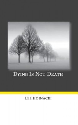 Könyv Dying Is Not Death Lee Hoinacki