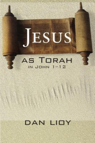 Könyv Jesus as Torah in John 1-12 Dan Lioy