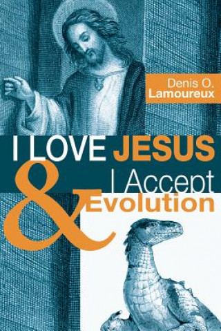 Carte I Love Jesus & I Accept Evolution Denis O. Lamoureux