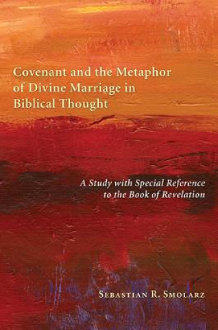 Kniha Covenant and the Metaphor of Divine Marriage in Biblical Thought Sebastian R. Smolarz