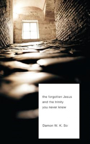 Książka Forgotten Jesus and the Trinity You Never Knew Damon W. K. So