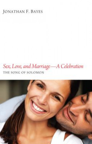 Книга Sex, Love, and Marriage--A Celebration Jonathan F. Bayes