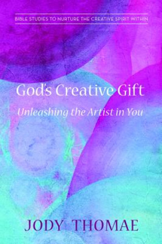 Kniha God's Creative Gift--Unleashing the Artist in You Jody Thomae