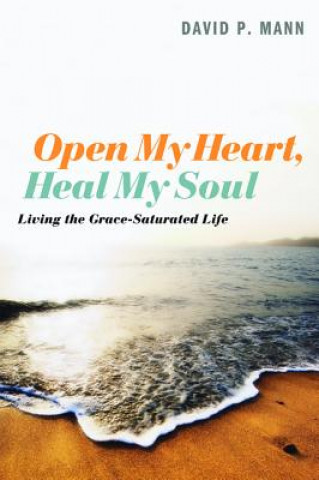 Carte Open My Heart, Heal My Soul David P. Mann