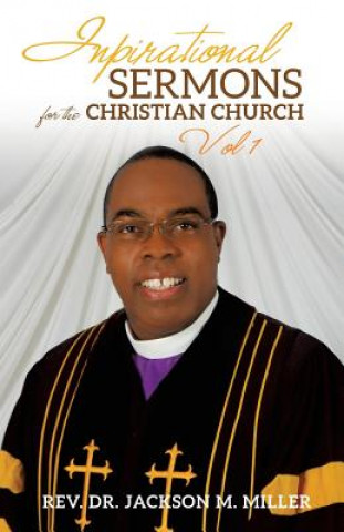 Könyv Inspirational Sermons for the Christian Church Vol 1 Rev Dr Jackson M. Miller