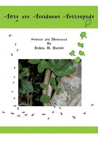 Livre Ants are Assiduous Arthropods Debra H. Harris