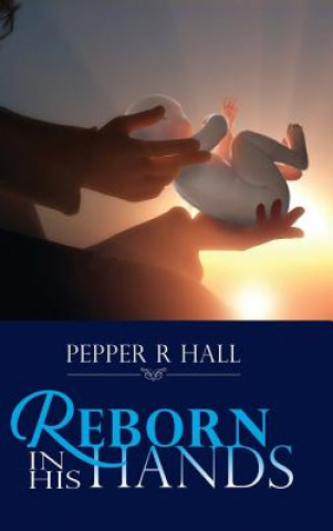 Kniha Reborn in His Hands Pepper R. Hall
