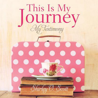 Carte This Is My Journey Shirley O. Scott