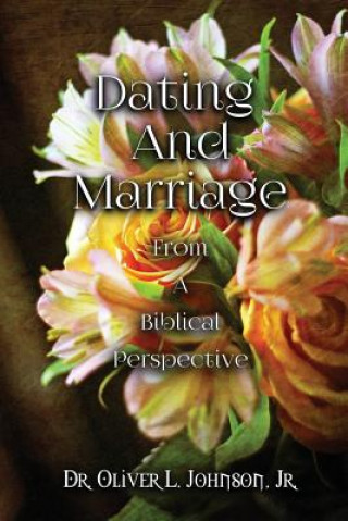 Kniha Dating and Marriage from a Biblical Perspective Dr Oliver L. Johnson Jr