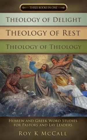 Könyv Theology of Delight Theology of Rest Theology of Theology Three Books in One Roy K. McCall