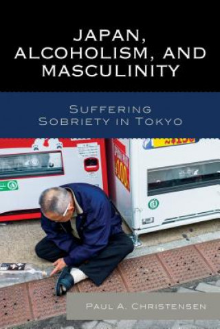 Книга Japan, Alcoholism, and Masculinity Paul A. Christensen