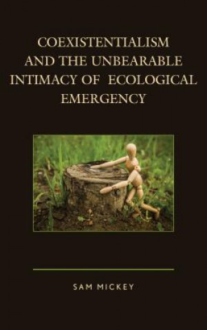 Könyv Coexistentialism and the Unbearable Intimacy of Ecological Emergency Sam Mickey