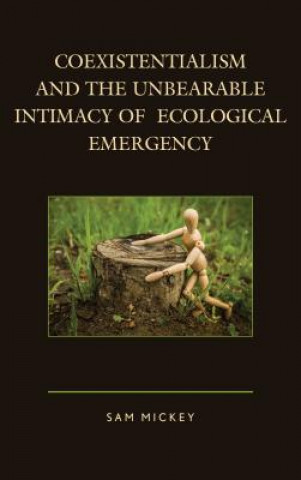 Kniha Coexistentialism and the Unbearable Intimacy of Ecological Emergency Sam Mickey