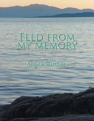 Knjiga Feed from My Memory Angela Matthews