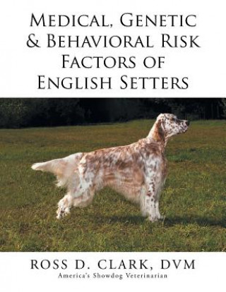 Книга Medical, Genetic & Behavioral Risk Factors of English Setters DVM Ross D. Clark