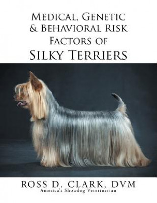 Knjiga Medical, Genetic & Behavioral Risk Factors of Silky Terriers DVM Ross D. Clark