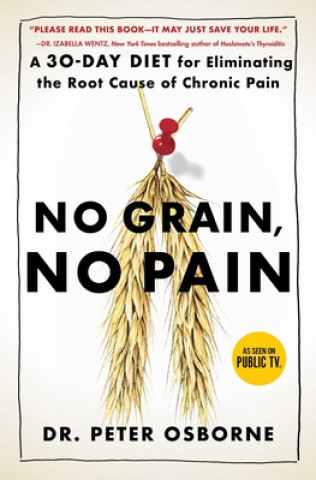 Книга No Grain, No Pain: A 30-Day Diet for Eliminating the Root Cause of Chronic Pain Peter Osborne