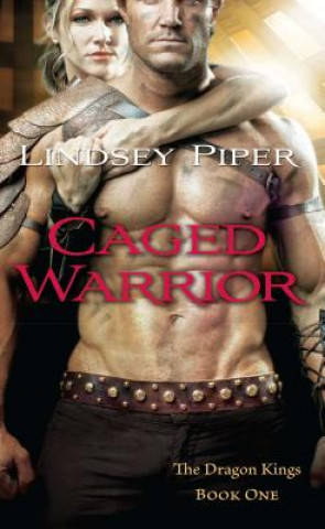 Könyv Caged Warrior: Dragon Kings Book One Lindsey Piper