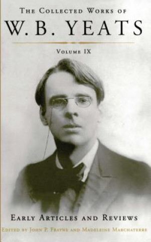 Kniha The Collected Works of W.B. Yeats Volume IX: Early Articles and Reviews: Uncollected Articles and Reviews Written Between 1886 and 1900 William Butler Yeats