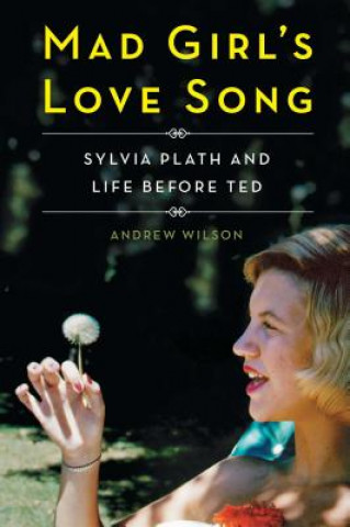 Kniha Mad Girl's Love Song: Sylvia Plath and Life Before Ted Andrew Wilson