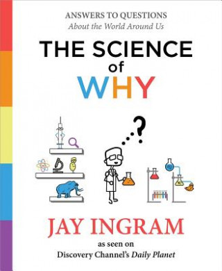 Kniha The Science of Why: Answers to Questions about the World Around Us Jay Ingram