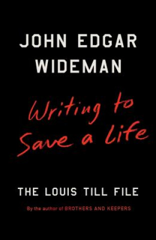 Carte Writing to Save a Life: The Louis Till File John Edgar Wideman