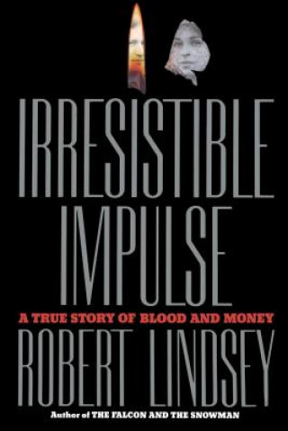 Kniha Irresistible Impulse: A True Story of Blood and Money Robert Lindsey