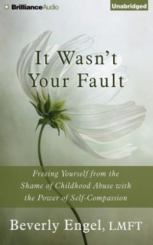 Аудио It Wasn't Your Fault: Freeing Yourself from the Shame of Childhood Abuse with the Power of Self-Compassion Beverly Engel