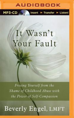 Аудио It Wasn't Your Fault: Freeing Yourself from the Shame of Childhood Abuse with the Power of Self-Compassion Beverly Engel