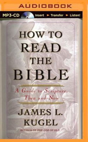 Digital How to Read the Bible: A Guide to Scripture, Then and Now James L. Kugel