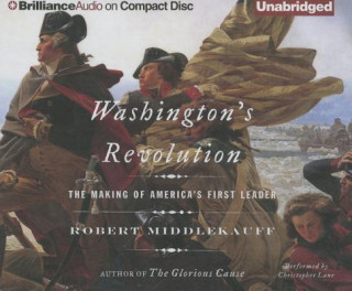 Audio Washington's Revolution: The Making of America's First Leader Robert Middlekauff