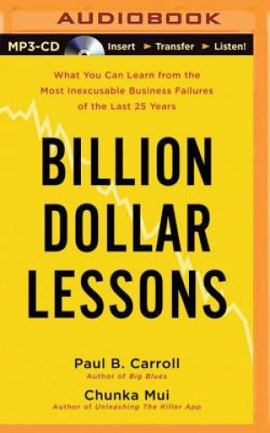 Digital Billion Dollar Lessons: What You Can Learn from the Most Inexcusable Business Failures of the Last Twenty-Five Years Paul B. Carroll