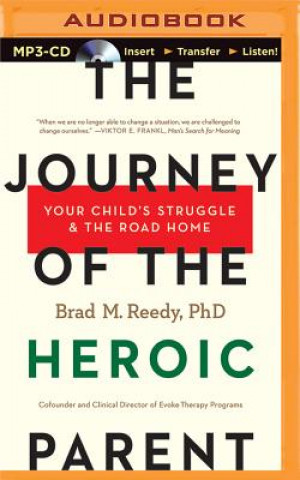 Digital The Journey of the Heroic Parent: Your Child's Struggle & the Road Home Brad M. Reedy