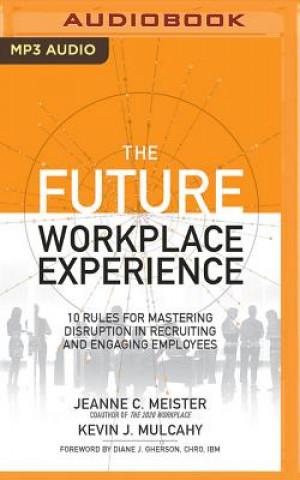 Digital Winning the Future Workplace: 10 Rules for Mastering Disruption in Attracting and Engaging Employees Jeanne Meister