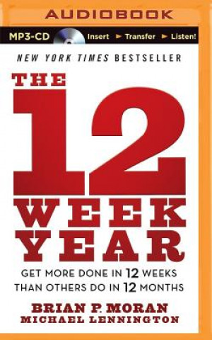 Digital The 12 Week Year: Get More Done in 12 Weeks Than Others Do in 12 Months Brian P. Moran