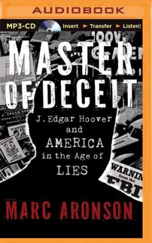 Digital Master of Deceit: J. Edgar Hoover and America in the Age of Lies Marc Aronson