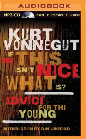 Digital If This Isn't Nice, What Is?: Advice for the Young Kurt Vonnegut