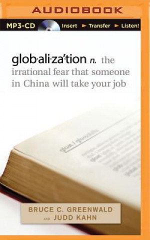 Digital Globalization: N. the Irrational Fear That Someone in China Will Take Your Job Bruce C. Greenwald