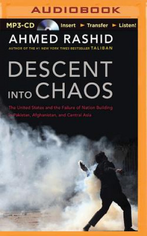 Audio Descent Into Chaos: The United States and the Failure of Nation Building in Pakistan, Afghanistan, and Central Asia Ahmed Rashid