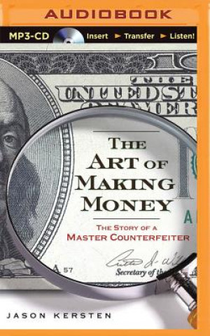 Digital The Art of Making Money: The Story of a Master Counterfeiter Jason Kersten