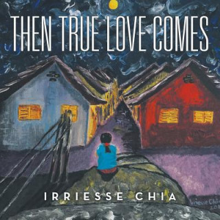 Könyv Then True Love Comes Irriesse Chia