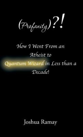 Książka (profanity)?! How I Went from an Atheist to Quantum Wizard in Less Than a Decade! Joshua Ramay