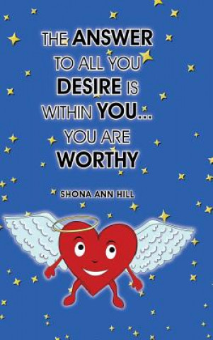 Knjiga Answer To All You Desire Is Within You... You Are Worthy Shona Ann Hill