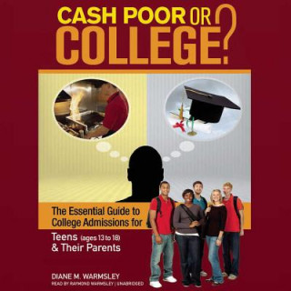 Audio Cash Poor or College?: The Essential Guide to College Admissions for Teens & Their Parents Diane M. Warmsley