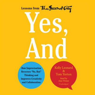 Audio Yes, and: How Improvisation Reverses No, But Thinking and Improves Creativity and Collaboration Kelly Leonard